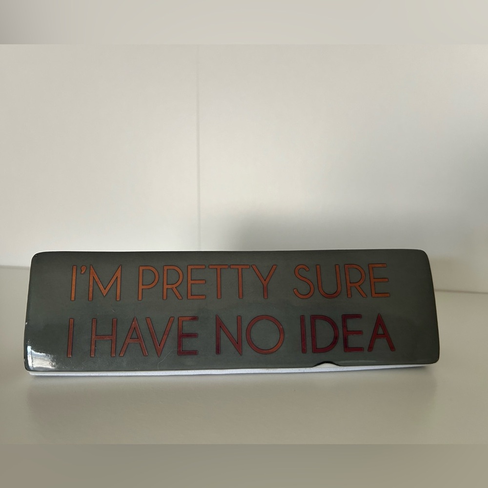 “I’m Pretty Sure I Have No Idea” Desk Sign